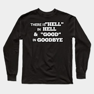 There is hell in hello and good in goodbye Long Sleeve T-Shirt